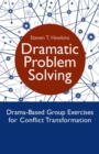 Dramatic Problem Solving : Drama-Based Group Exercises for Conflict Transformation - eBook