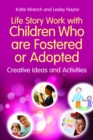 Life Story Work with Children Who are Fostered or Adopted : Creative Ideas and Activities - eBook
