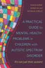 A Practical Guide to Mental Health Problems in Children with Autistic Spectrum Disorder : It's not just their autism! - eBook