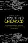 Exploiting Childhood : How Fast Food, Material Obsession and Porn Culture are Creating New Forms of Child Abuse - eBook