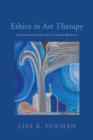 Ethics in Art Therapy : Challenging Topics for a Complex Modality - eBook