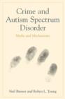 Crime and Autism Spectrum Disorder : Myths and Mechanisms - eBook