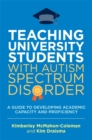 Teaching University Students with Autism Spectrum Disorder : A Guide to Developing Academic Capacity and Proficiency - eBook