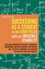 Succeeding as a Student in the STEM Fields with an Invisible Disability : A College Handbook for Science, Technology, Engineering, and Math Students with Autism, ADD, Affective Disorders, or Learning - eBook