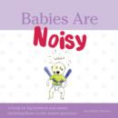 Babies Are Noisy : A book for big brothers and sisters including those on the autism spectrum - eBook