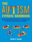 The Autism Fitness Handbook : An Exercise Program to Boost Body Image, Motor Skills, Posture and Confidence in Children and Teens with Autism Spectrum Disorder - eBook