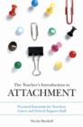 The Teacher's Introduction to Attachment : Practical Essentials for Teachers, Carers and School Support Staff - eBook