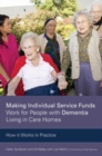 Making Individual Service Funds Work for People with Dementia Living in Care Homes : How it Works in Practice - eBook