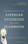 The Essential Manual for Asperger Syndrome (ASD) in the Classroom : What Every Teacher Needs to Know - eBook