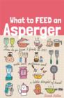 What to Feed an Asperger : How to go from 3 foods to 300 with love, patience and a little sleight of hand - eBook
