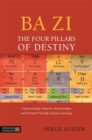 Ba Zi - The Four Pillars of Destiny : Understanding Character, Relationships and Potential Through Chinese Astrology - eBook
