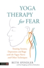 Yoga Therapy for Fear : Treating Anxiety, Depression and Rage with the Vagus Nerve and Other Techniques - eBook