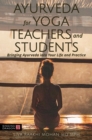 Ayurveda for Yoga Teachers and Students : Bringing Ayurveda into Your Life and Practice - eBook