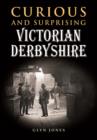 Curious and Surprising Victorian Derbyshire - Book