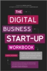 The Digital Business Start-Up Workbook : The Ultimate Step-by-Step Guide to Succeeding Online from Start-up to Exit - Book