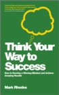 Think Your Way To Success : How to Develop a Winning Mindset and Achieve Amazing Results - eBook