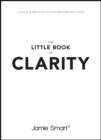 The Little Book of Clarity : A Quick Guide to Focus and Declutter Your Mind - eBook
