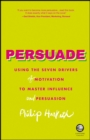 Persuade : Using the Seven Drivers of Motivation to Master Influence and Persuasion - eBook