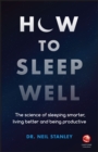 How to Sleep Well : The Science of Sleeping Smarter, Living Better and Being Productive - eBook