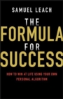 The Formula for Success : How to Win at Life Using Your Own Personal Algorithm - Book