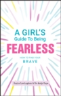A Girl's Guide to Being Fearless : How to Find Your Brave - Book