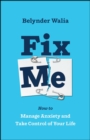 Fix Me : How to Manage Anxiety and Take Control of Your Life - eBook
