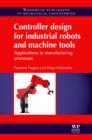 Controller Design for Industrial Robots and Machine Tools : Applications To Manufacturing Processes - eBook