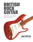 British Rock Guitar : The first 50 years, the musicians and their stories - Book