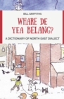 Whare de yea belang? : A Dictionary of North East Dialect - Book
