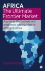 Africa - The Ultimate Frontier Market : A guide to the business and investment opportunities in emerging Africa - eBook