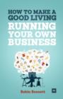 How to Make a Good Living Running Your Own Business : A low-cost way to start a business you can live off - eBook
