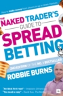 The Naked Trader's Guide to Spread Betting : How to make money from shares in up or down markets - Book