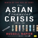 The Asian Financial Crisis 1995-98 : Birth of the Age of Debt - Book