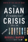 The Asian Financial Crisis 1995-98 : Birth of the Age of Debt - eBook