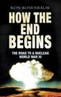 How The End Begins : The Road to a Nuclear World War III - eBook