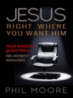 Jesus, Right Where You Want Him : Your biggest questions. His honest answers - eBook