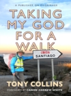 Taking My God for a Walk : A publisher on pilgrimage - eBook