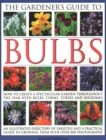The Gardener's Guide to Bulbs : How to create a spectacular garden through the year with bulbs, corns, tubers and rhizomes; an illustrated directory of varieties and a practical guide to growing them - Book