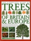 The Complete Book of Trees of Britain & Europe : The Ultimate Reference Guide and Identifier to 550 of the Most Spectacular, Best-Loved and Unusual Trees - Book