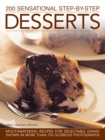 200 Sensational Step-by-Step Desserts : Mouthwatering Recipes for Delectable Dishes Shown in More Than 750 Glorious Photographs - Book
