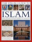 The Visual Guide to Islam : History, Philosophy, Traditions, Teachings, Art & Architecture - Book