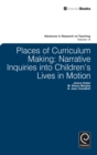 Places of Curriculum Making : Narrative Inquiries into Children's Lives in Motion - eBook