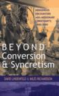Beyond Conversion and Syncretism : Indigenous Encounters with Missionary Christianity, 1800-2000 - eBook