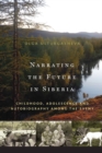 Narrating the Future in Siberia : Childhood, Adolescence and Autobiography among the Eveny - eBook