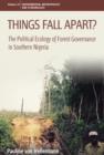 Things Fall Apart? : The Political Ecology of Forest Governance in Southern Nigeria - eBook