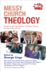 Messy Church Theology : Exploring the Significance of Messy Church for the Wider Church - Book