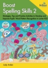 Boost Spelling Skills 2 : Strategies, Tips and Practice Activities to Develop and Improve Pupils' Word Pattern Recognition in Lower KS2 - Book