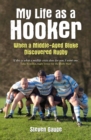 My Life as a Hooker : When a Middle-Aged Bloke Discovered Rugby - eBook