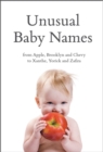 Unusual Baby Names : From Apple, Brooklyn and Chevy to Xanthe, Yorick and Zafira - eBook