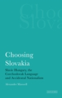 Choosing Slovakia : Slavic Hungary, the Czechoslovak Language and Accidental Nationalism - eBook
